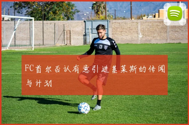 FC首尔否认有意引进基莱斯的传闻与计划